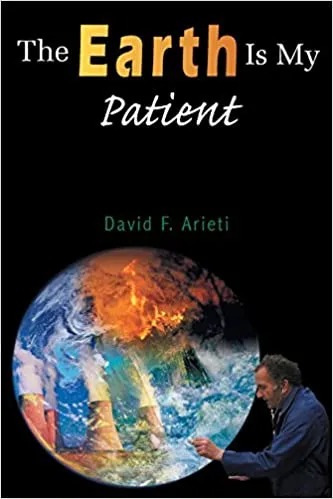 The Earth is My Patient David Arieti, M.S.